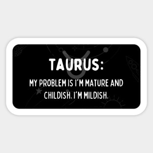 Taurus Zodiac signs quote - My problem is I'm mature and childing. I'm mildish Sticker